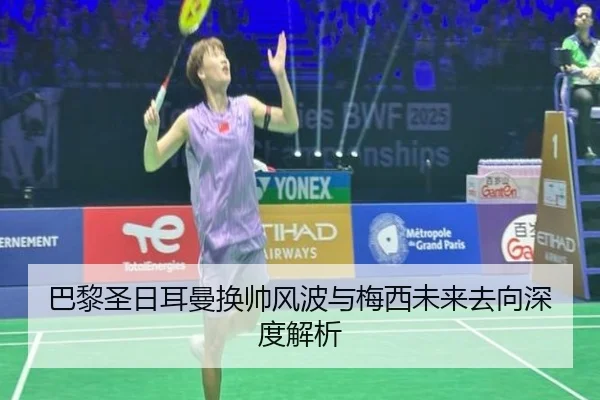 巴黎圣日耳曼换帅风波与梅西未来去向深度解析 | QYH